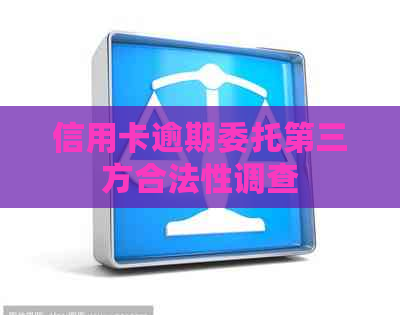 信用卡逾期委托第三方合法性调查