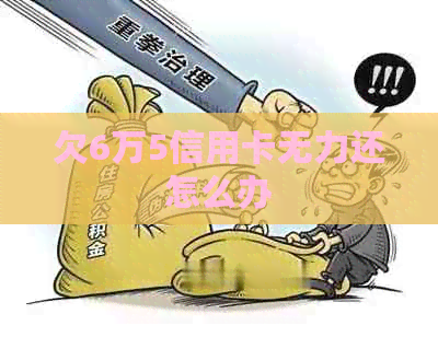 欠6万5信用卡无力还怎么办