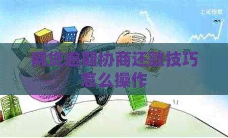 网贷逾期协商还款技巧怎么操作