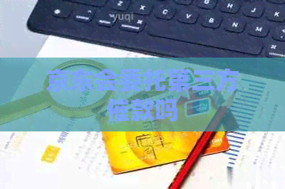 京东会委托第三方催款吗