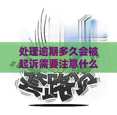 处理逾期多久会被起诉需要注意什么