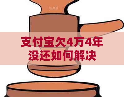 支付宝欠4万4年没还如何解决