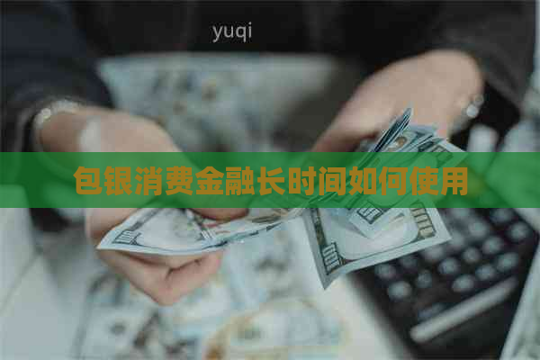 包银消费金融长时间如何使用