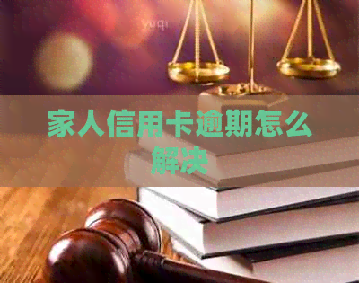 家人信用卡逾期怎么解决