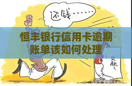 恒丰银行信用卡逾期账单该如何处理