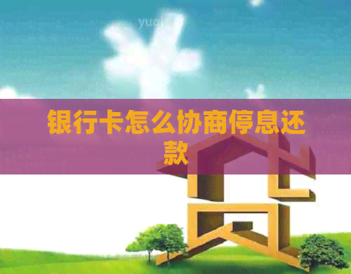 银行卡怎么协商停息还款