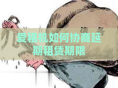 爱租机如何协商延期租赁期限