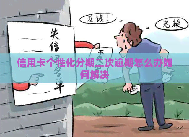 信用卡个性化分期二次逾期怎么办如何解决