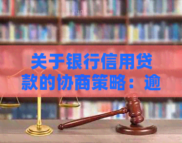 关于银行信用贷款的协商策略：逾期还款与借款人权益探讨