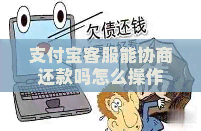 支付宝客服能协商还款吗怎么操作