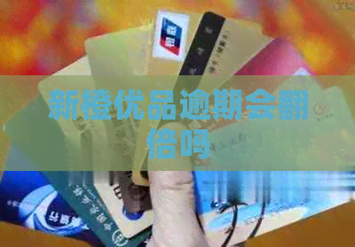 新橙优品逾期会翻倍吗