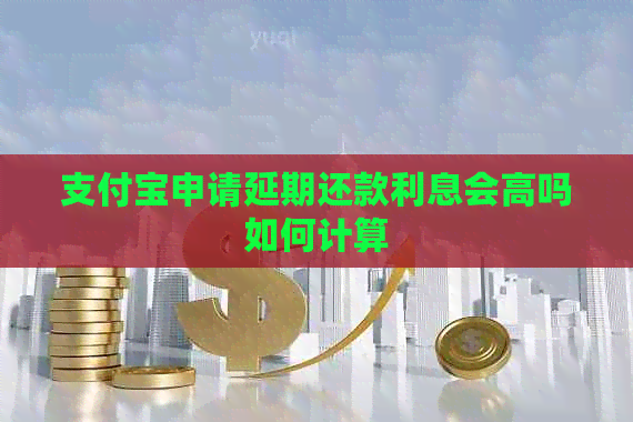 支付宝申请延期还款利息会高吗如何计算