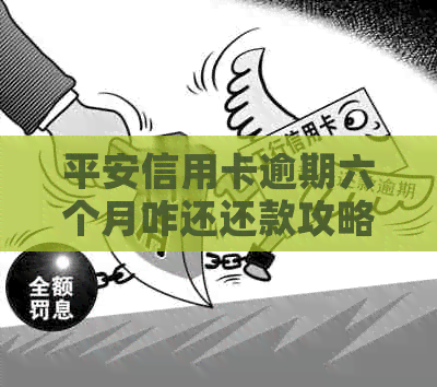 平安信用卡逾期六个月咋还还款攻略