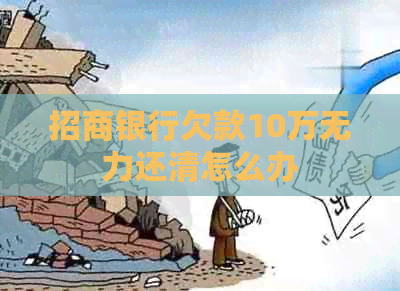 招商银行欠款10万无力还清怎么办