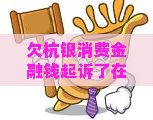 欠杭银消费金融钱起诉了在哪里开庭地点查询
