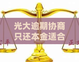 光大逾期协商只还本金适合吗