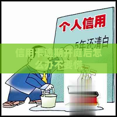 信用卡逾期开庭后怎么办不要慌