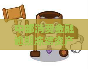 中邮消费金融逾期冻结资产怎么解冻
