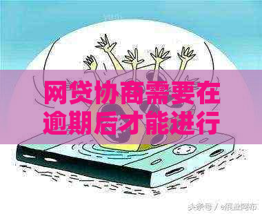 网贷协商需要在逾期后才能进行吗