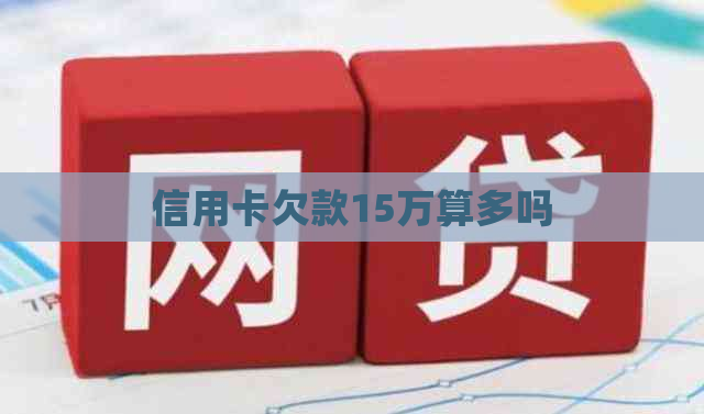 信用卡欠款15万算多吗