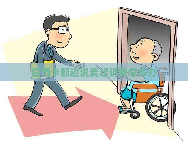 信用卡那边说要起诉我怎么办