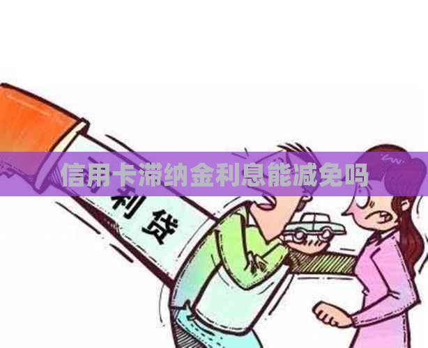 信用卡滞纳金利息能减免吗