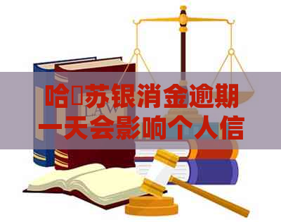哈啰苏银消金逾期一天会影响个人信用吗