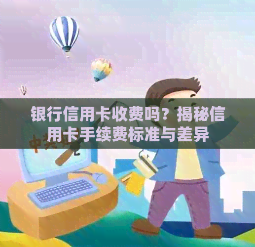 银行信用卡收费吗？揭秘信用卡手续费标准与差异