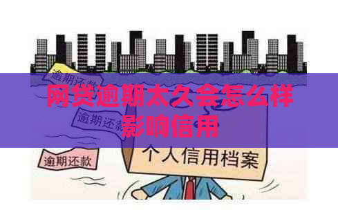 网贷逾期太久会怎么样影响信用