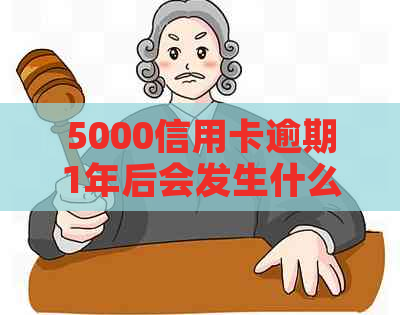 5000信用卡逾期1年后会发生什么