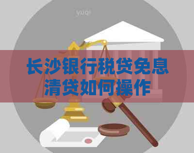 长沙银行税贷免息清贷如何操作