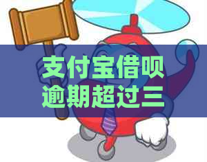 支付宝借呗逾期超过三个月怎么办