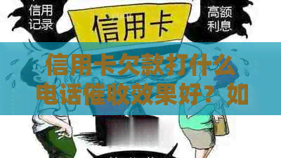 信用卡欠款打什么电话效果好？如何应对电话并有效还款？