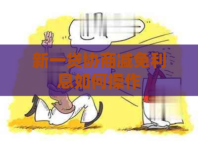 新一贷协商减免利息如何操作