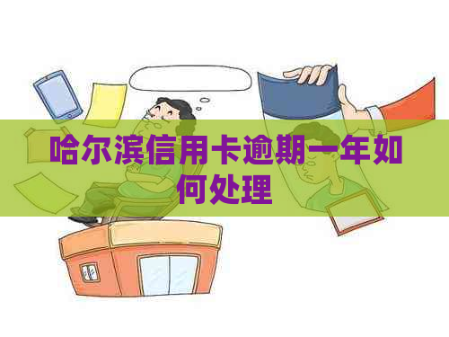 哈尔滨信用卡逾期一年如何处理