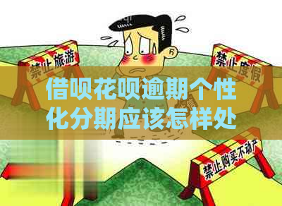 借呗花呗逾期个性化分期应该怎样处理