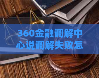 360金融调解中心说调解失败怎么办