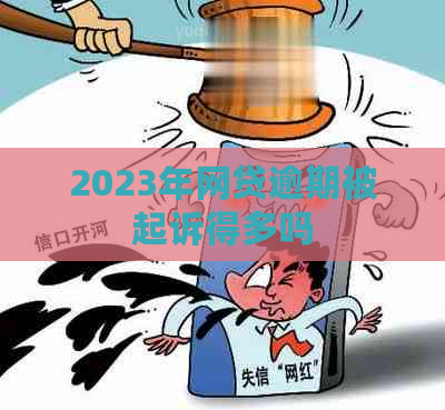 2023年网贷逾期被起诉得多吗