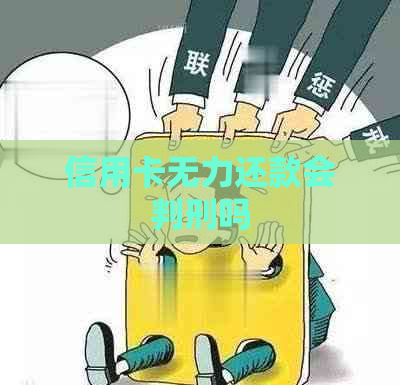 信用卡无力还款会判刑吗