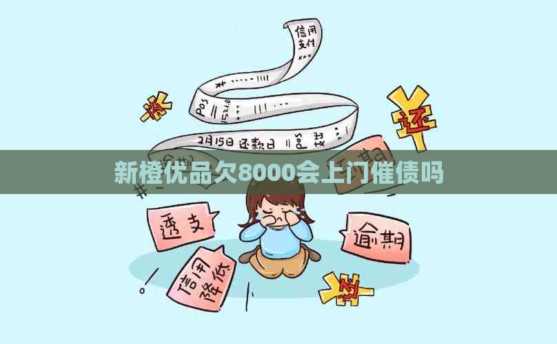 新橙优品欠8000会上门催债吗