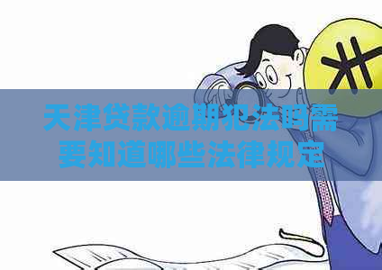 天津贷款逾期犯法吗需要知道哪些法律规定