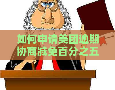 如何申请美团逾期协商减免百分之五十本金