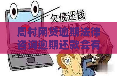 周村网贷逾期法律咨询逾期还款会有什么后果