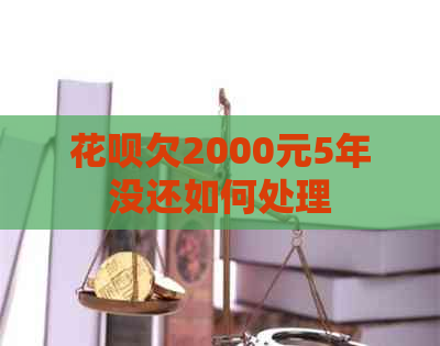 花呗欠2000元5年没还如何处理