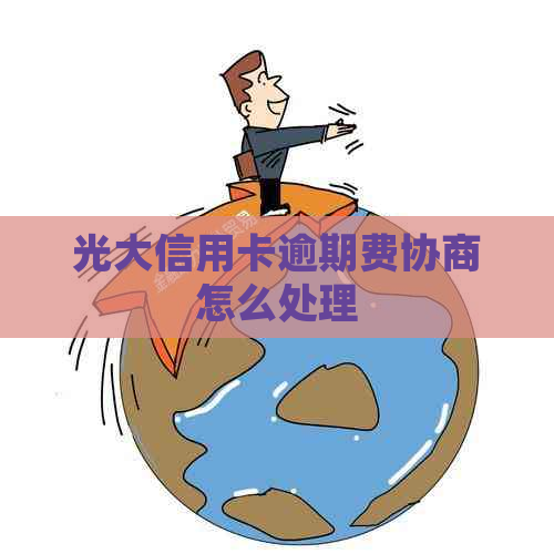 光大信用卡逾期费协商怎么处理