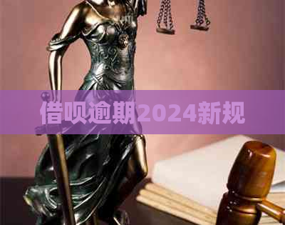 借呗逾期2024新规