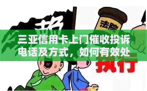 三亚信用卡上门投诉电话及方式，如何有效处理？