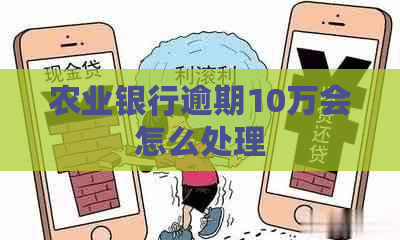 农业银行逾期10万会怎么处理