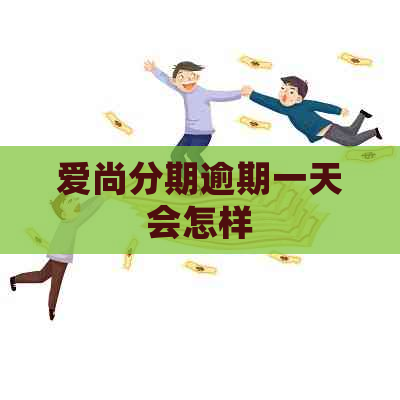 爱尚分期逾期一天会怎样