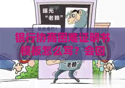 银行协商困难证明书模板怎么写？会回访吗？